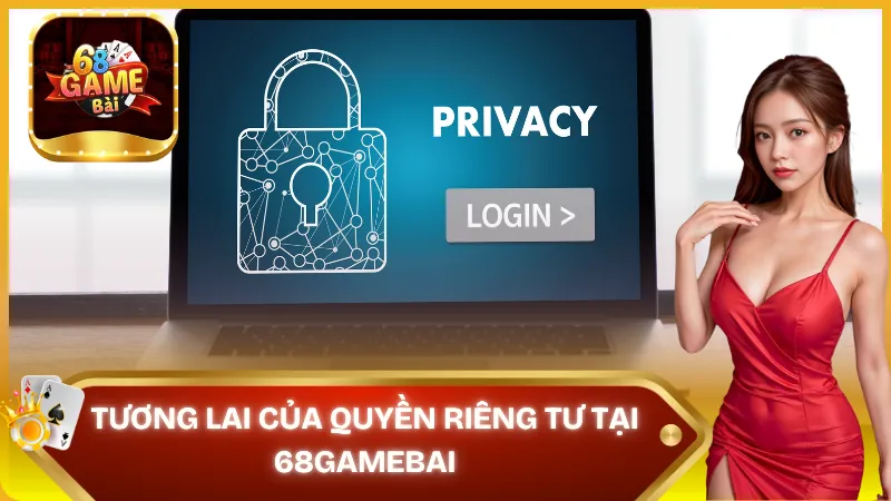 Tương lai quyền riêng tư 68gamebai